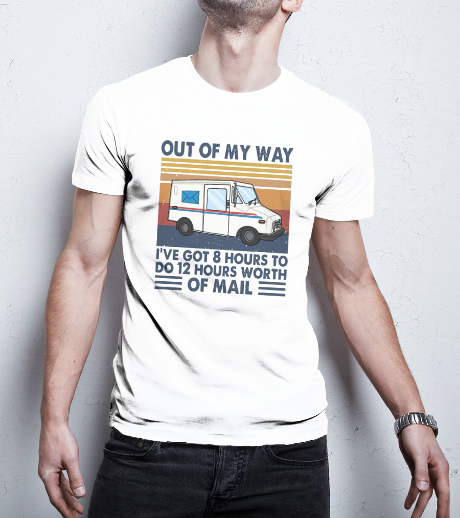 Out Of My Way Got 8 Hours To Do 12 Hours Worth Of Mail Vintage Mail Truck T-Shirt