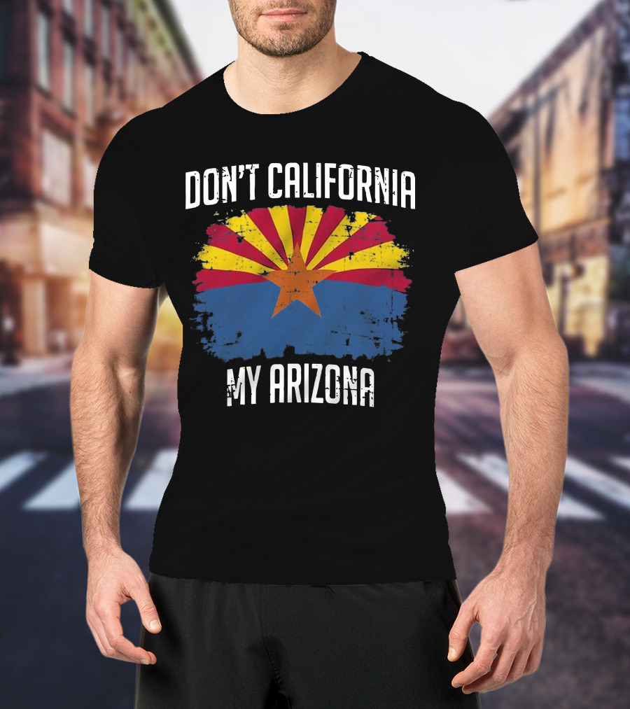 DON'T CALIFORNIA MY ARIZONA Arizona State Flag Emblem T-Shirt