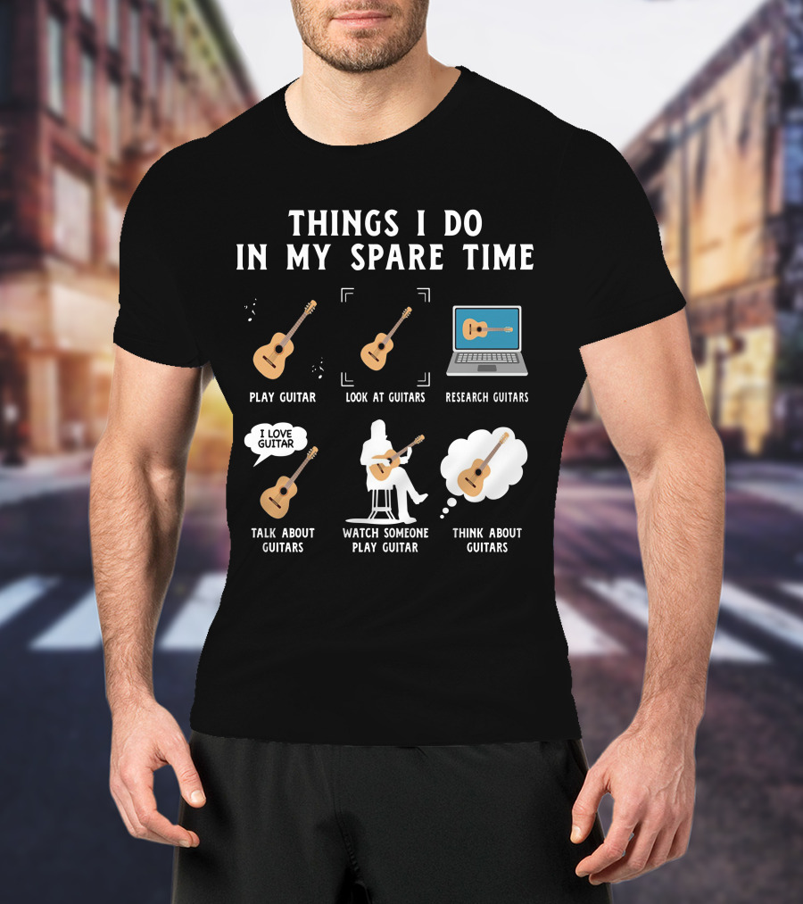 Things I Do In My Spare Time Play Guitar Look At Guitars Research Guitars Talk About Guitars Watch Someone Play Guitar Think About Guitars T-Shirt