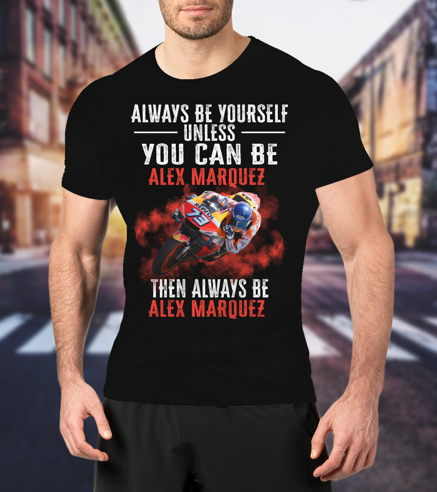 Always Be Yourself Unless You Can Be Alex Marquez Then Always Be Alex Marquez T-Shirt