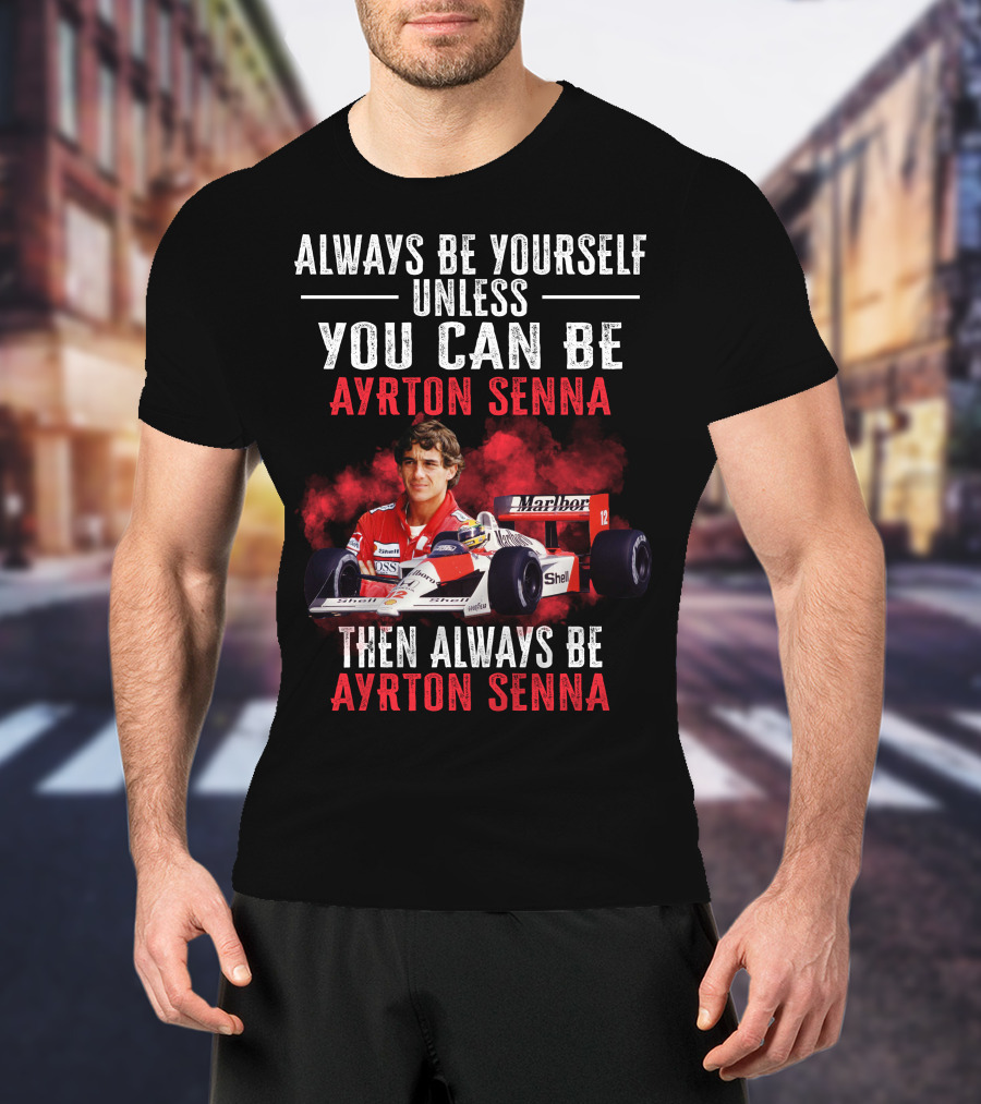 Always Be Yourself Unless You Can Be Ayrton Senna Then Always Be Ayrton Senna T-Shirt