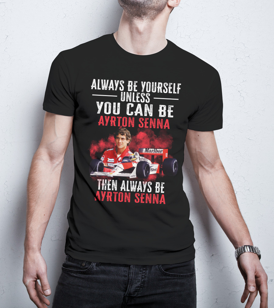 Always Be Yourself Unless You Can Be Ayrton Senna Then Always Be Ayrton Senna T-Shirt