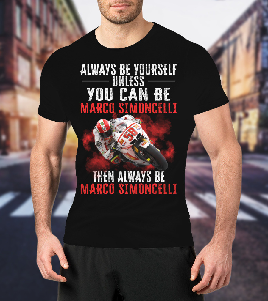 Always Be Yourself Unless You Can Be Marco Simoncelli Then Always Be Marco Simoncelli T-Shirt