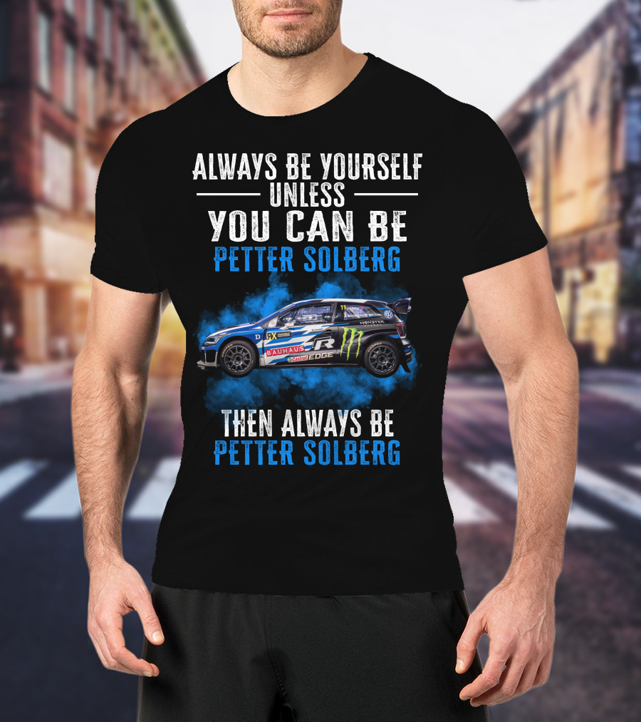 Always Be Yourself Unless You Can Be Petter Solberg Then Always Be Petter Solberg Rally Car Race Branding T-Shirt
