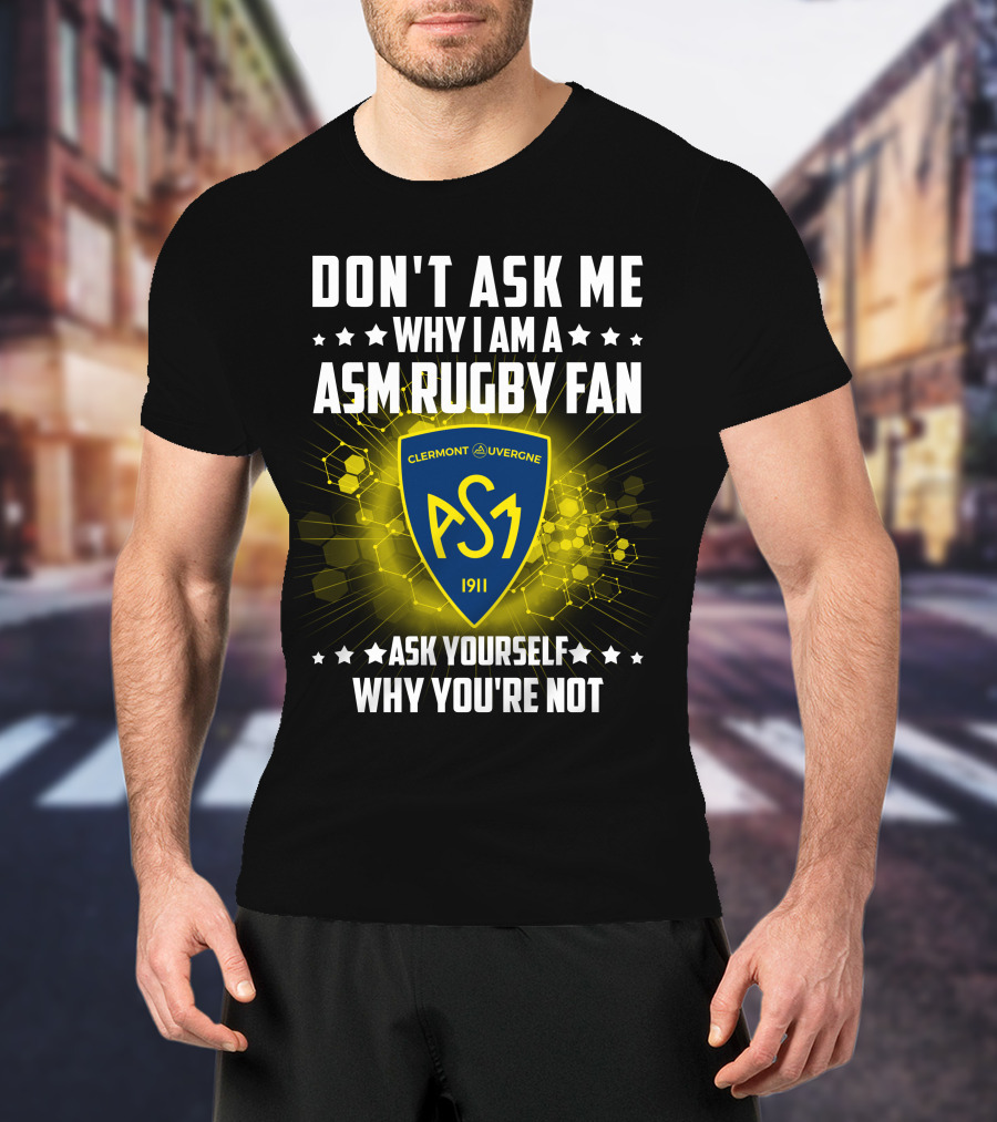 Don't Ask Me Why I Am A ASM Rugby Fan Clermont Auvergne Ask Yourself Why You're Not 1911 T-Shirt