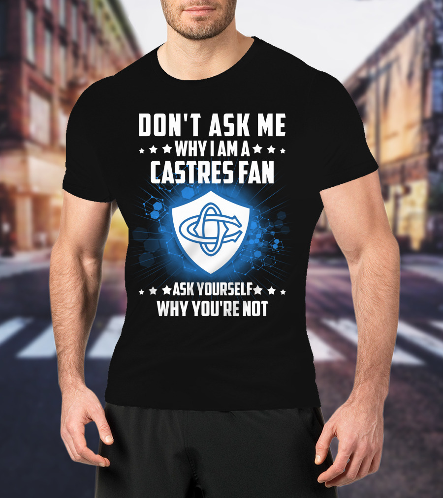 Don't Ask ME Why I Am A Castres Fan Ask Yourself Why You're Not T-Shirt