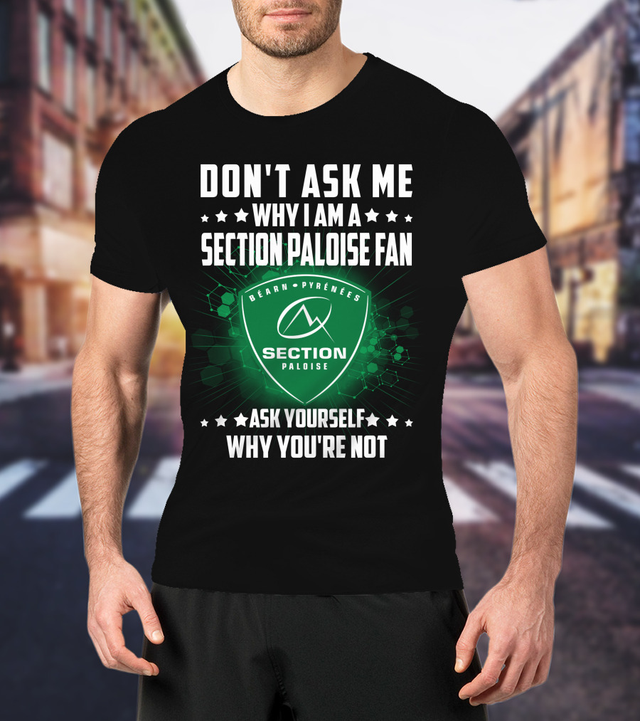 Don't Ask Me Why I Am A Section Paloise Fan Ask Yourself Why You're Not Béarn Pyrénées T-Shirt