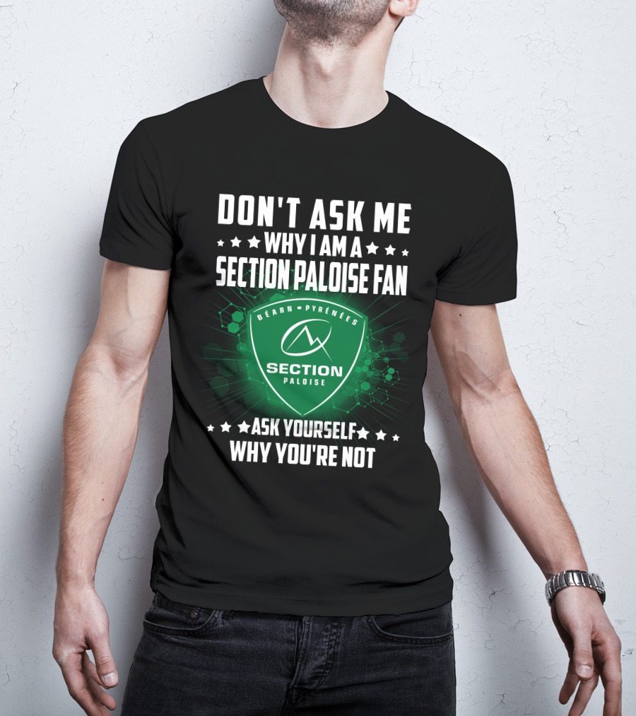 Don't Ask Me Why I Am A Section Paloise Fan Ask Yourself Why You're Not Béarn Pyrénées T-Shirt