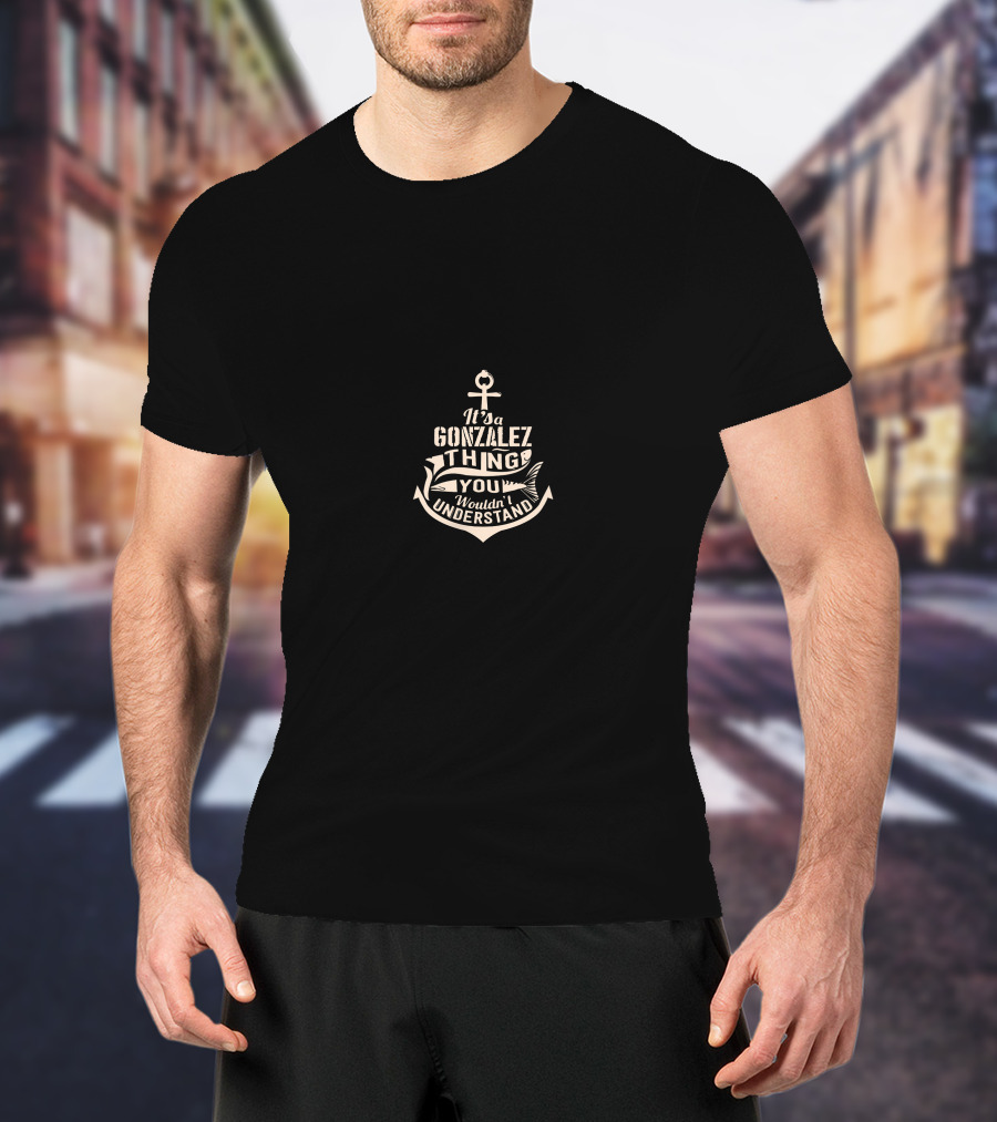 It's A Gonzalez Thing You Wouldn't Understand T-Shirt