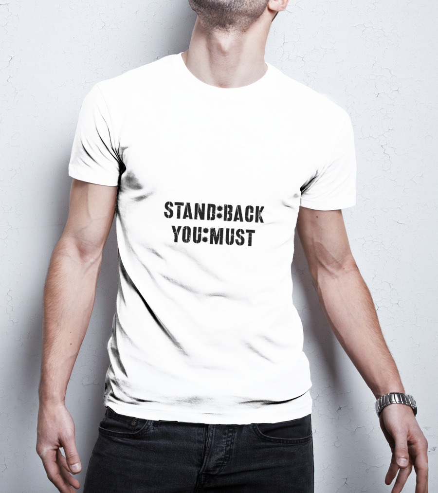 Stand Back You Must T-Shirt