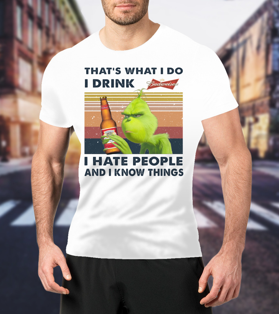 That's What I Do I Drink Budweiser I Hate People And I Know Things T-Shirt