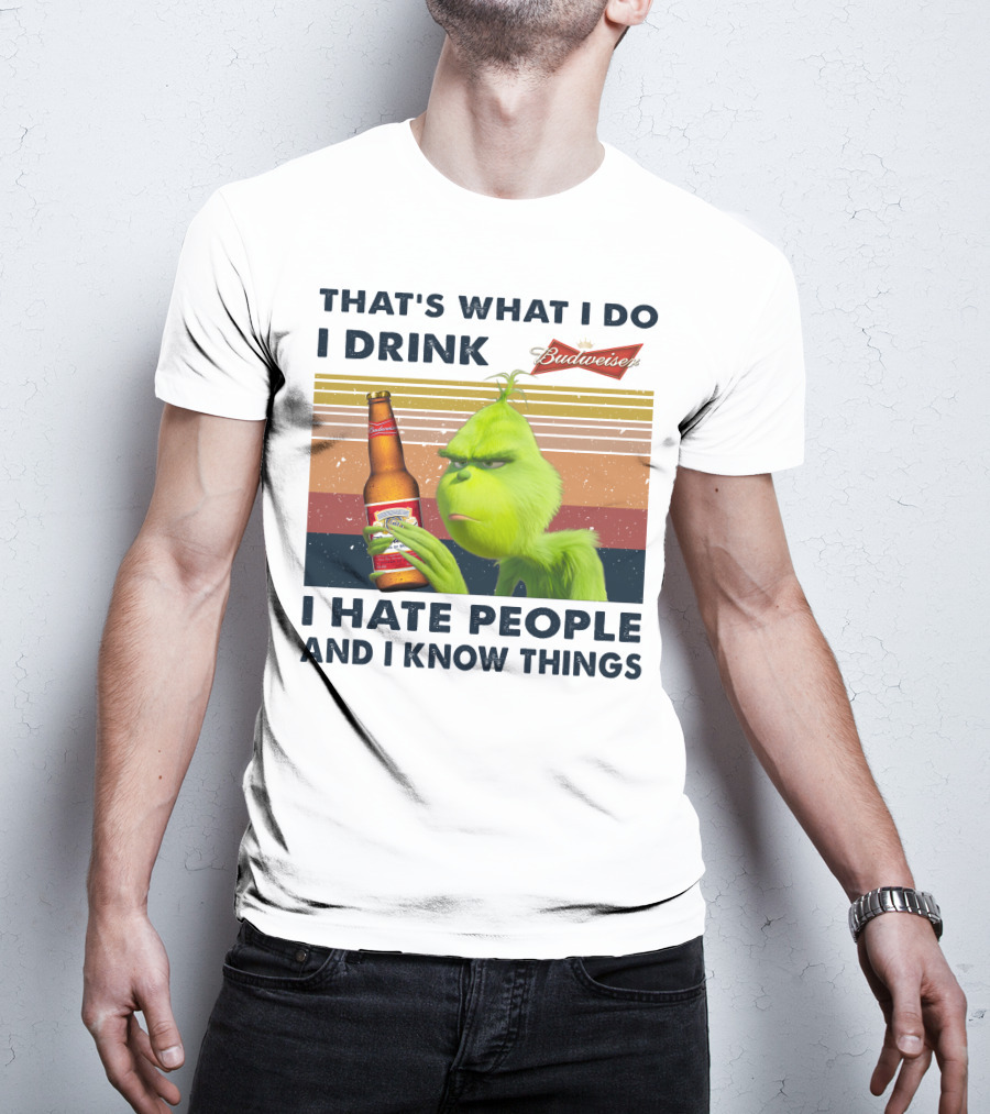 That's What I Do I Drink Budweiser I Hate People And I Know Things T-Shirt
