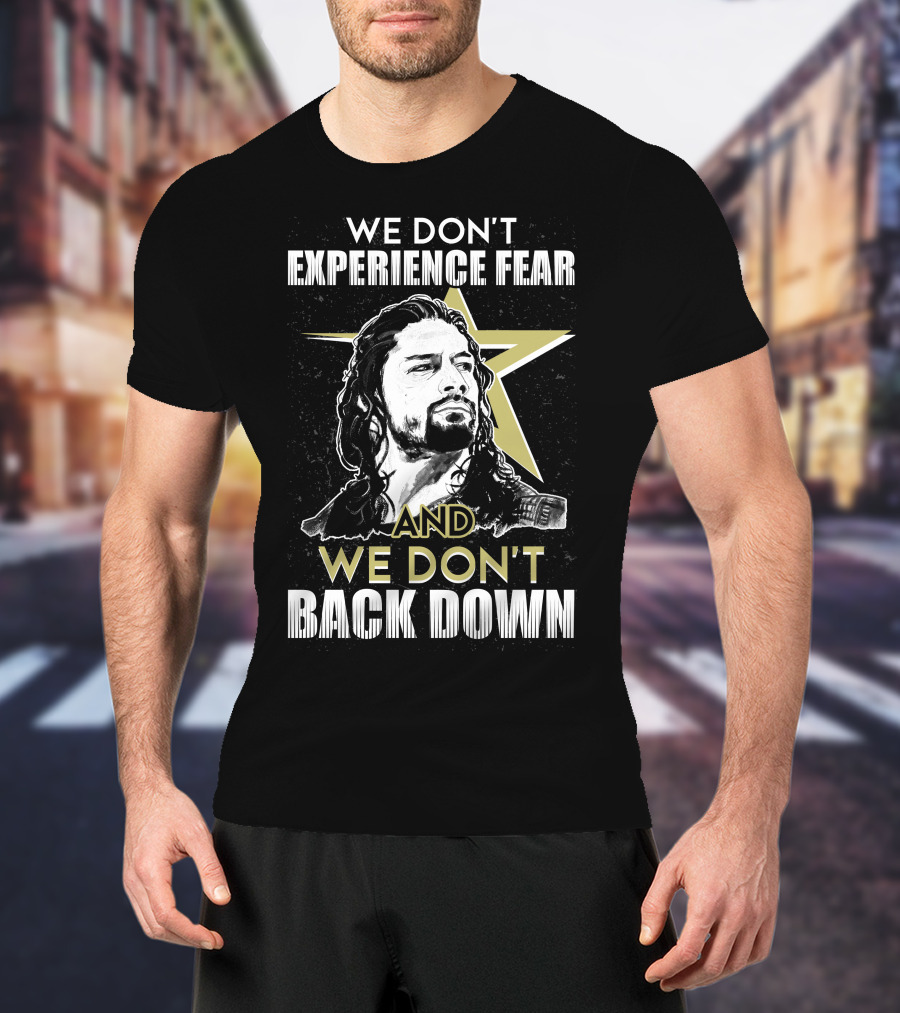 Roman Reigns: We Don't Experience Fear And We Don't Back Down Bold Star T-Shirt