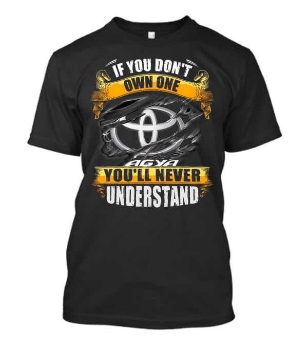 If You Don't Own One Agya You'll Never Understand T-Shirt