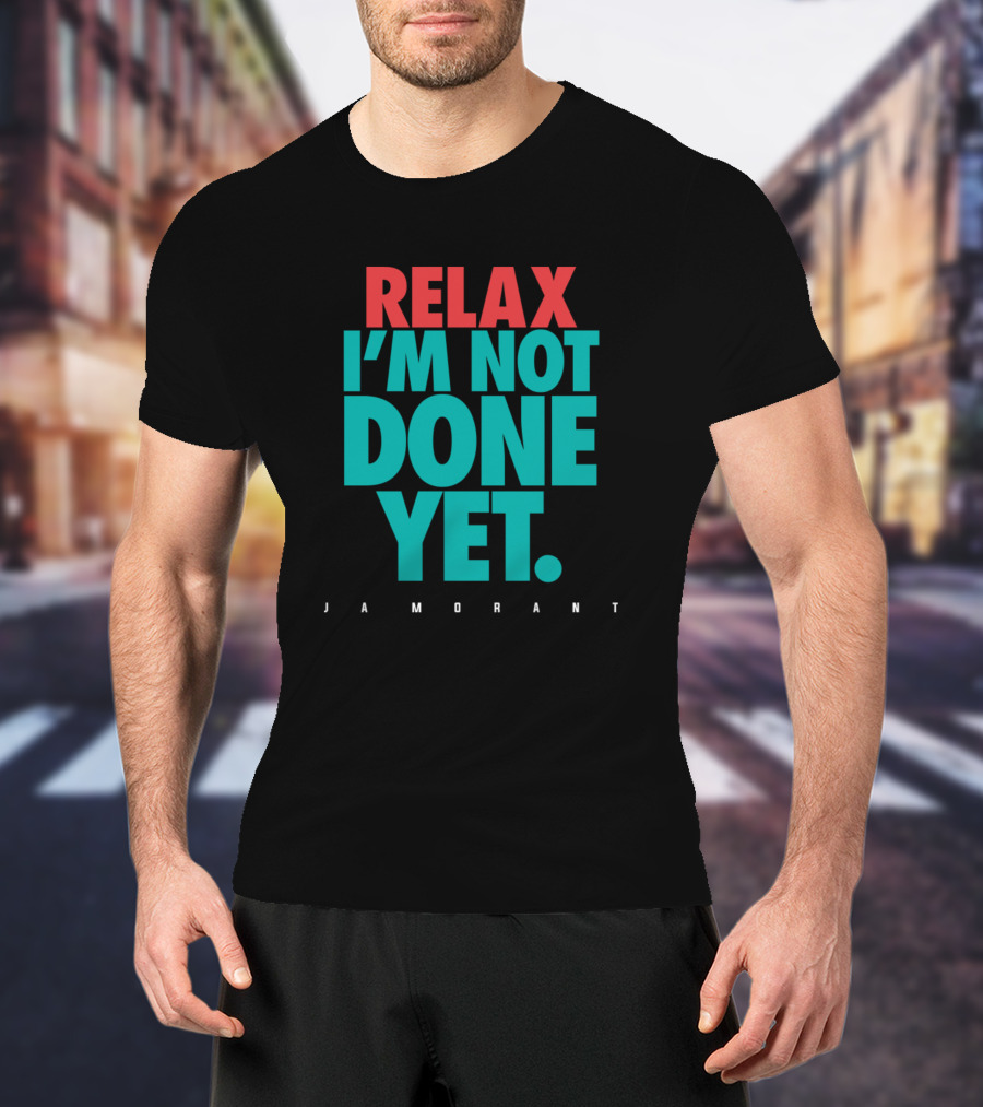 Relax I'm Not Done Yet Ja Morant T-Shirt