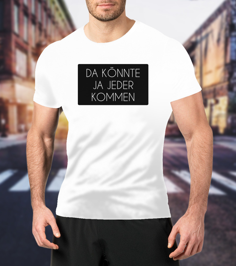 Da Könnte Ja Jeder Kommen Funny Phrase T-Shirt