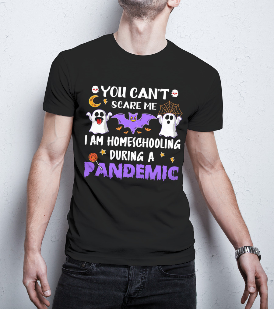 You Can't Scare Me I Am Homeschooling During A Pandemic T-Shirt