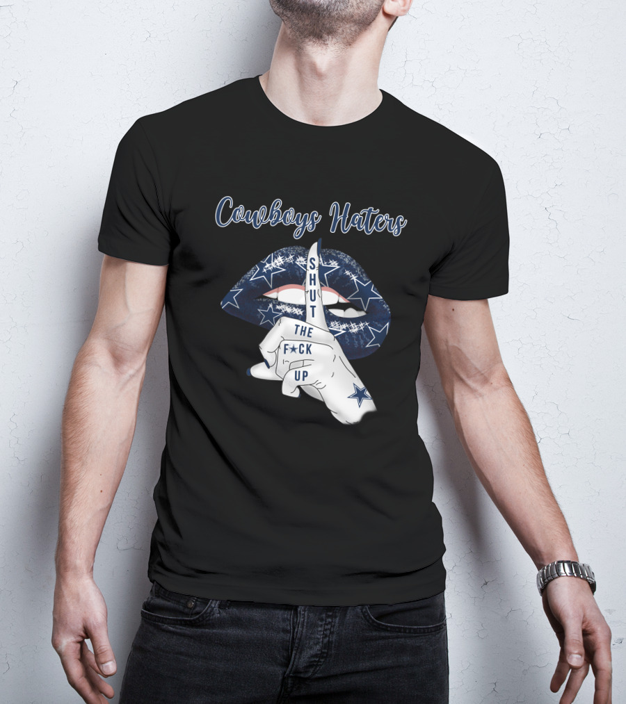 Cowboys Haters Shut The F Up T-Shirt