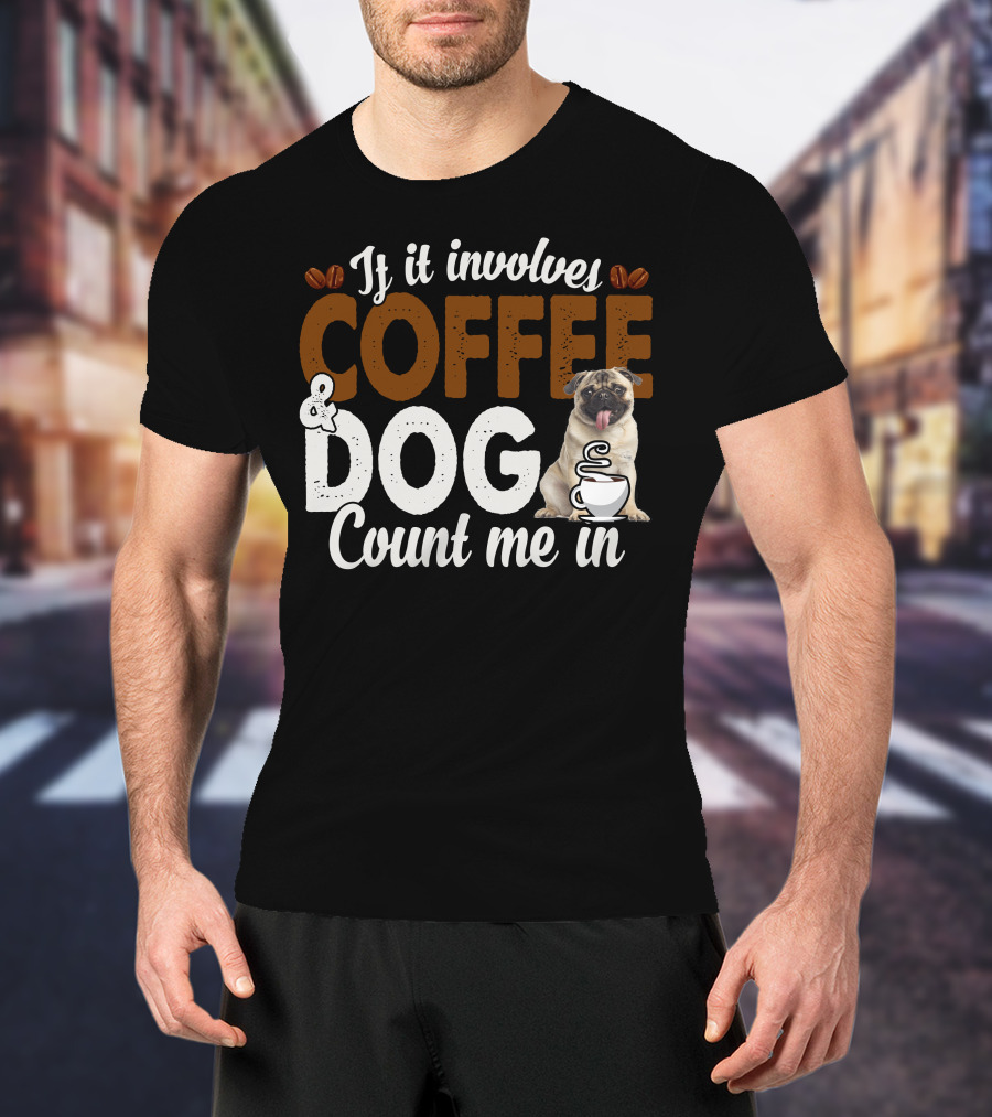 If It Involves Coffee And Dogs Count Me In T-Shirt