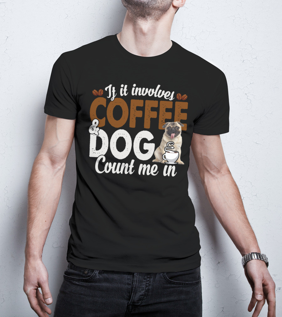 If It Involves Coffee And Dogs Count Me In T-Shirt