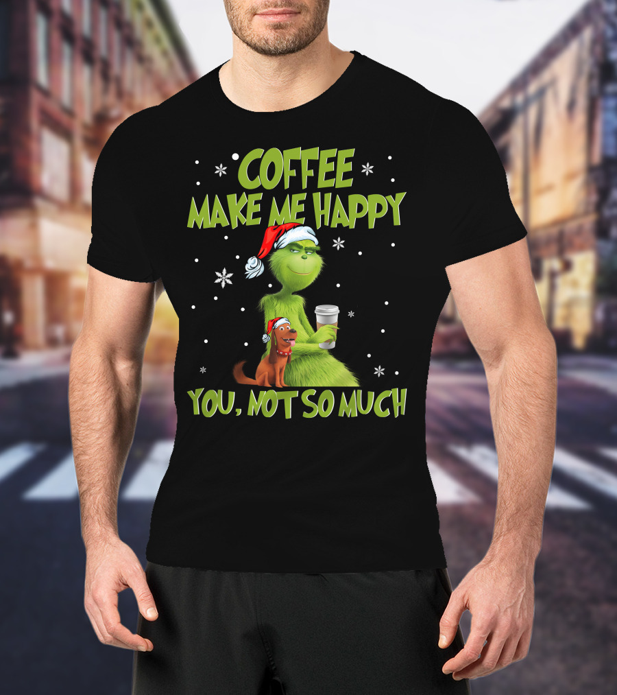Coffee Make ME Happy You, Not So Much T-Shirt