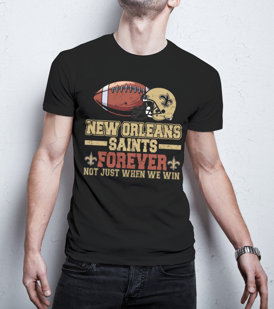 New Orleans Saints Forever Not Just When We Win Football Helmet Fleur-de-Lis T-Shirt