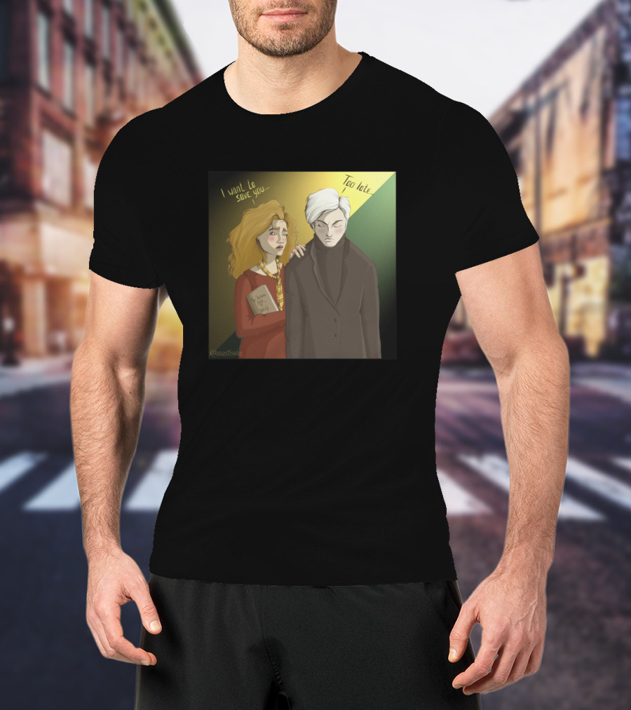 Hermione I Want To Save You Too Late Draco T-Shirt