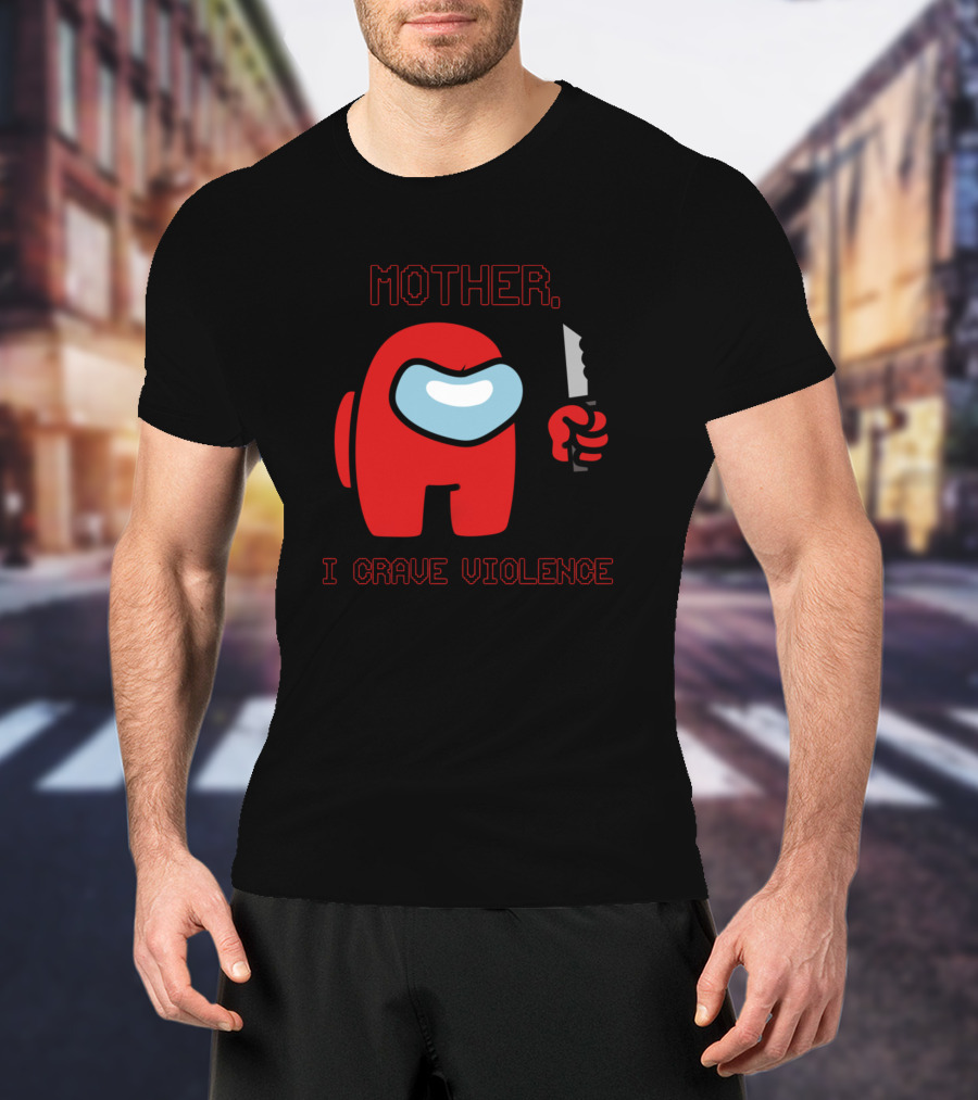 Mother I Crave Violence With Red Crewmate Holding Knife Among Us T-Shirt