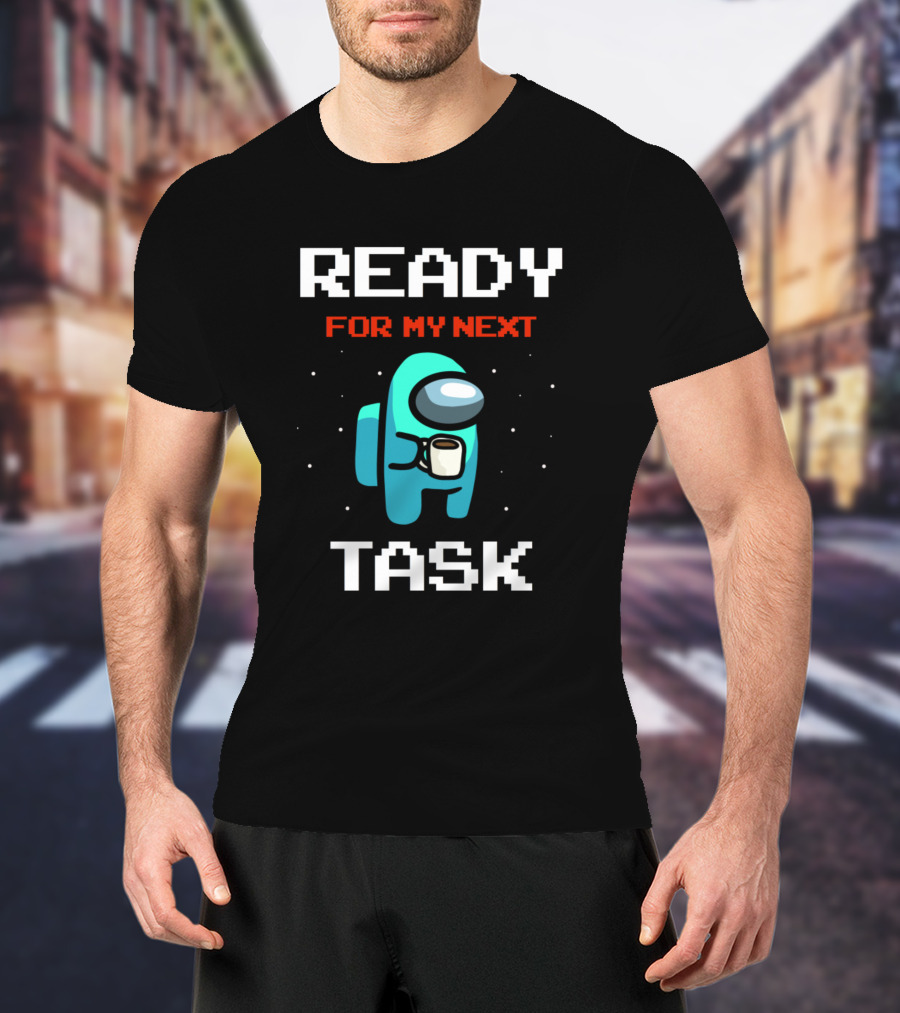 Ready For My Next Task T-Shirt