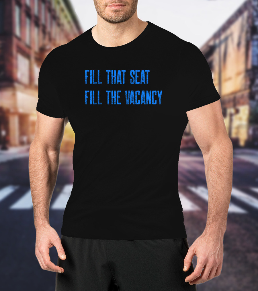 Fill That Seat Fill The Vacancy Text Statement In Bold Blue Letters T-Shirt