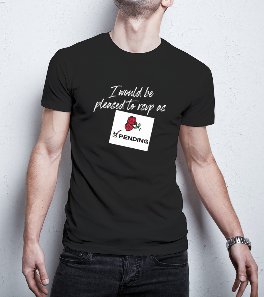 I Would Be Pleased To RSVP As Pending Rose T-Shirt