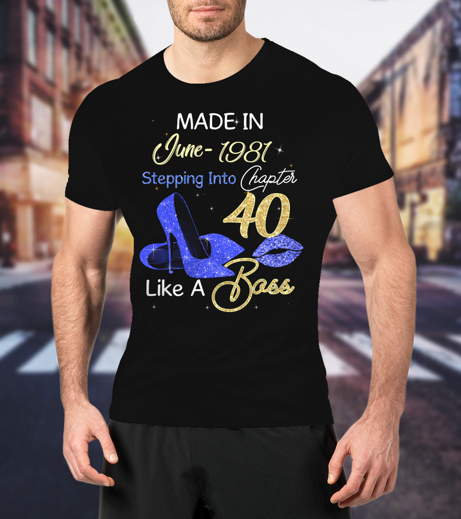 MADE IN June 1981 Stepping Into Chapter 40 Like A Boss T-Shirt
