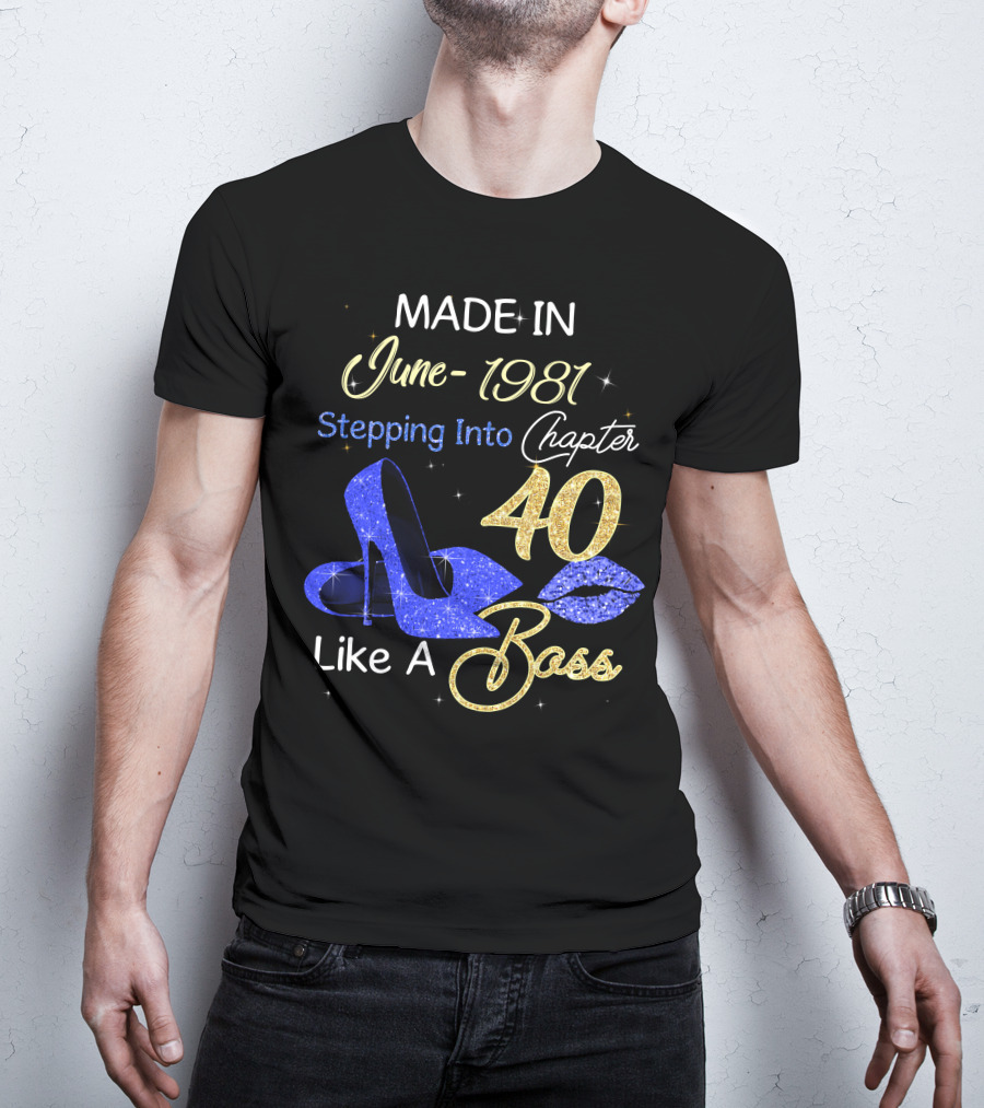 MADE IN June 1981 Stepping Into Chapter 40 Like A Boss T-Shirt
