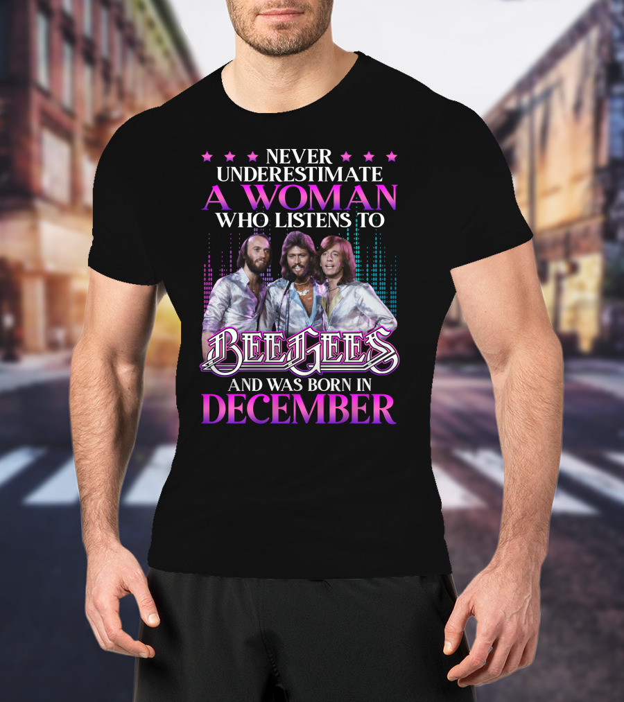 Never Underestimate A Woman Who Listens To Bee Gees And Was Born In December T-Shirt