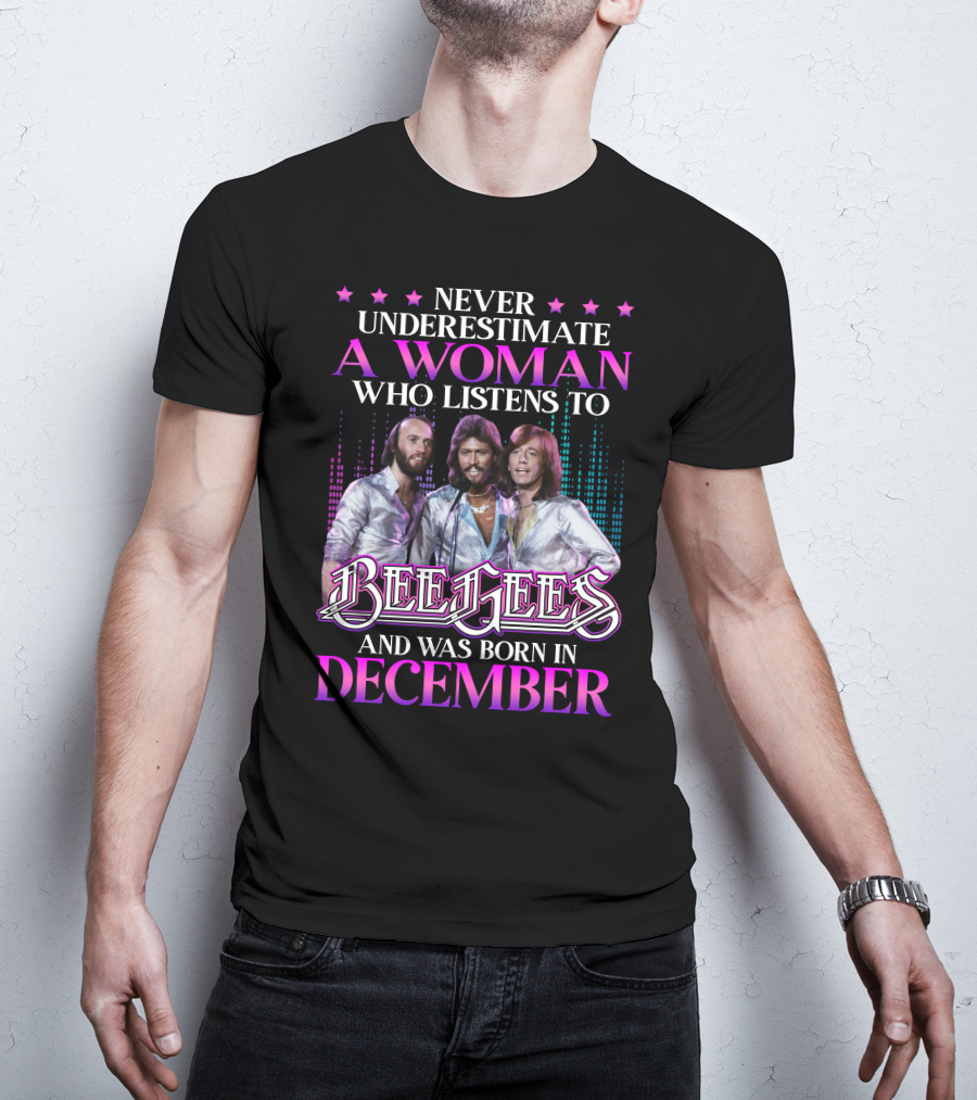 Never Underestimate A Woman Who Listens To Bee Gees And Was Born In December T-Shirt