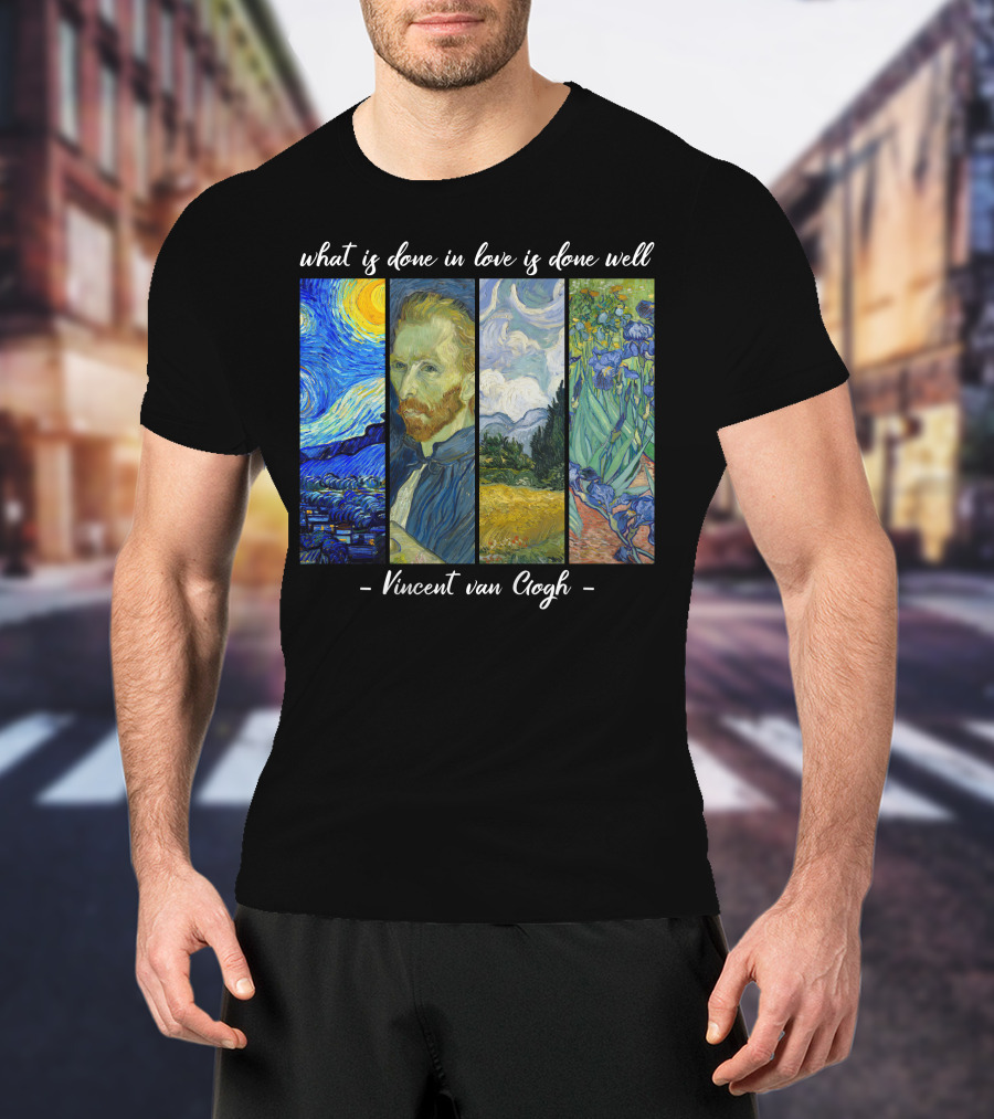 What Is Done In Love Is Done Well Vincent Van Gogh T-Shirt