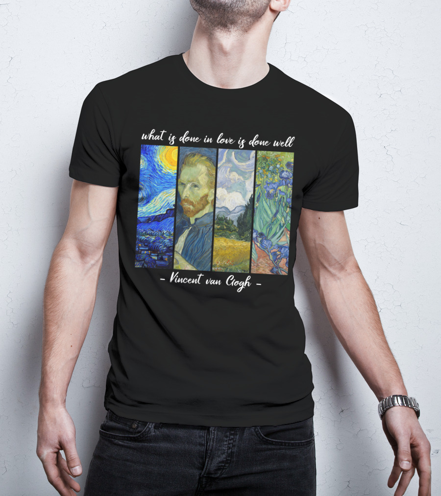 What Is Done In Love Is Done Well Vincent Van Gogh T-Shirt