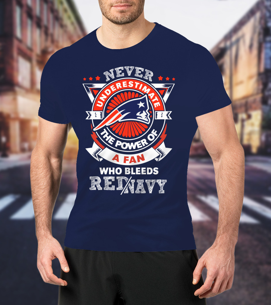 Never Underestimate The Power Of A Fan Who Bleeds Red Navy New England Patriots T-Shirt