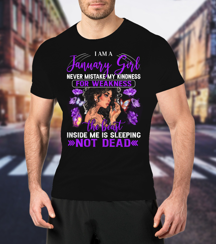 I Am A January Girl Never Mistake My Kindness For Weakness The Beast Inside Me Is Sleeping Not Dead T-Shirt