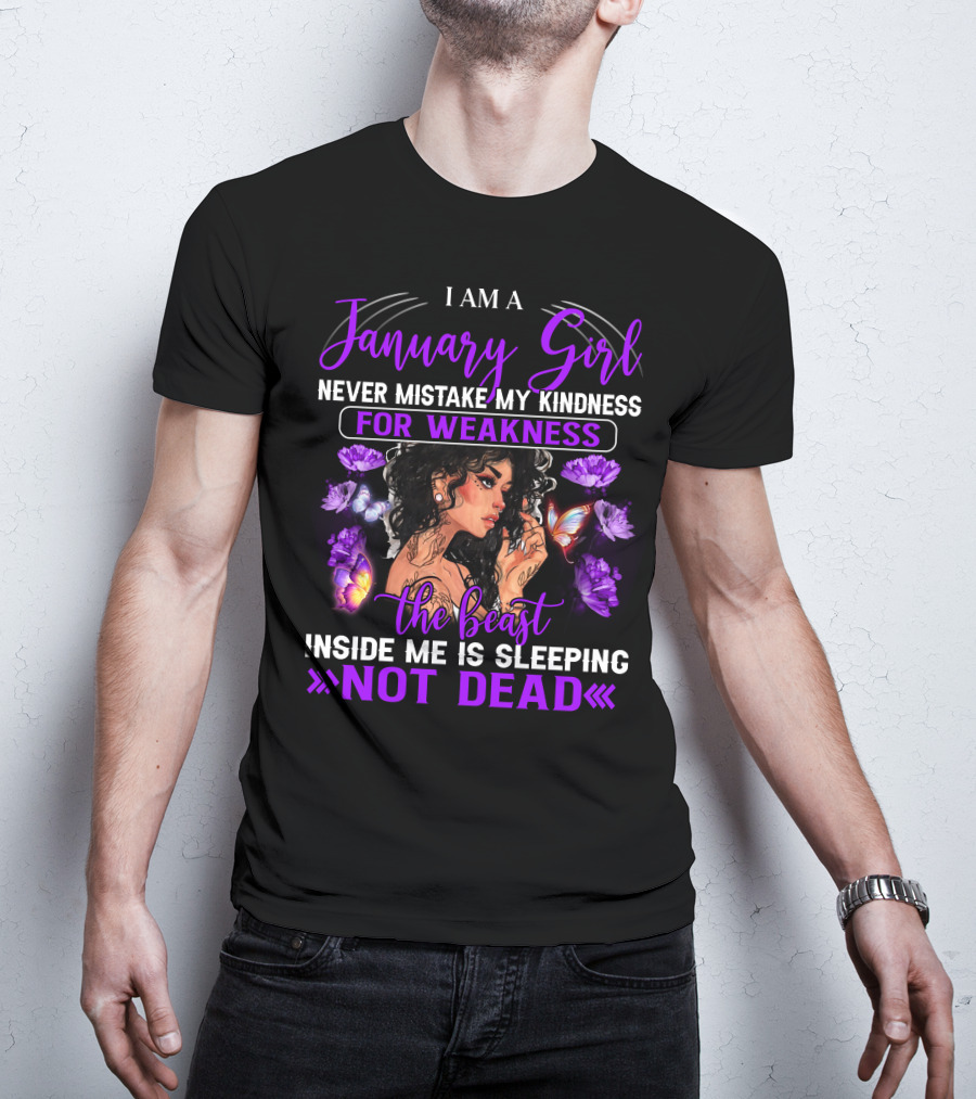 I Am A January Girl Never Mistake My Kindness For Weakness The Beast Inside Me Is Sleeping Not Dead T-Shirt