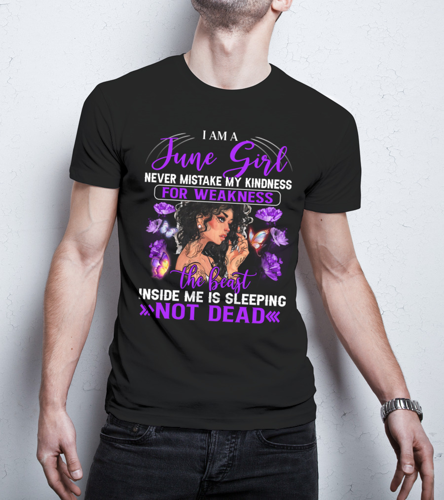 I Am A June Girl Never Mistake My Kindness For Weakness The Beast Inside Me Is Sleeping Not Dead T-Shirt