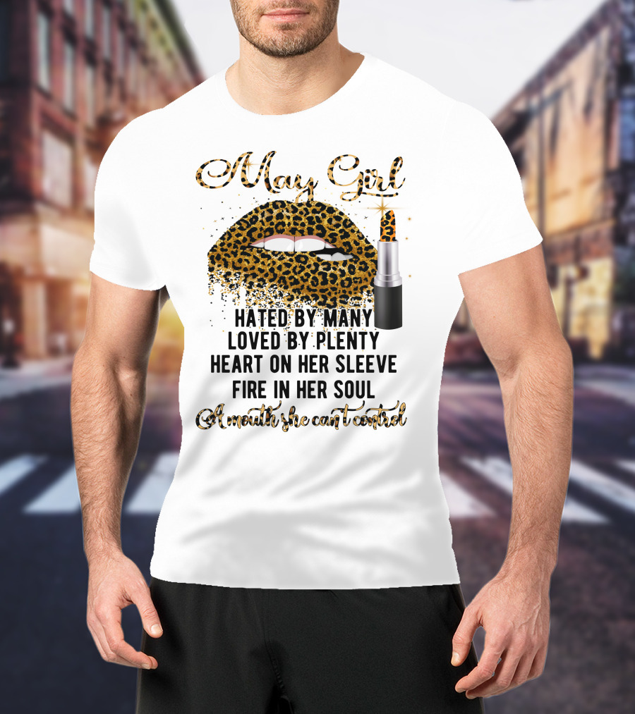 May Girl Hated By Many Loved By Plenty Heart On Her Sleeve Fire In Her Soul A Mouth She Can't Control T-Shirt