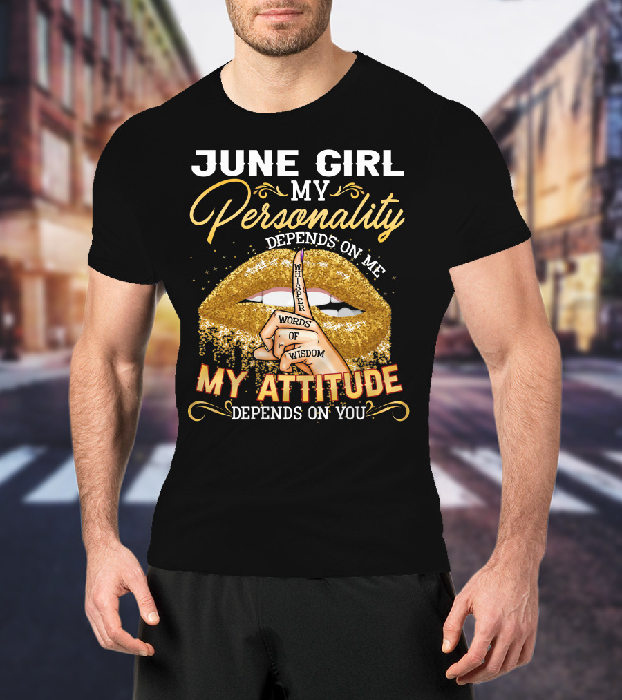 June Girl My Personality Depends On Me My Attitude Depends On You Whisper Words Of Wisdom T-Shirt