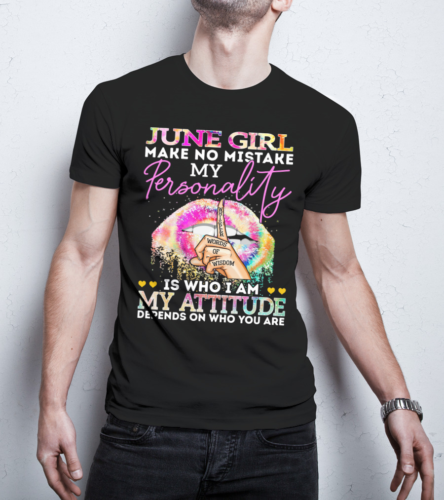 June Girl Make No Mistake My Personality Is Who I Am My Attitude Depends On Who You Are Whisper Words Of Wisdom T-Shirt