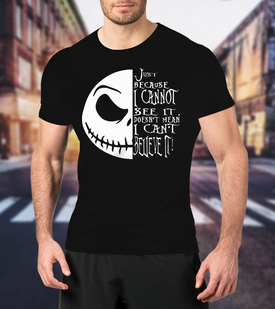 Jack Face Just Because I Cannot See It Doesn't Mean I Can't Believe It T-Shirt