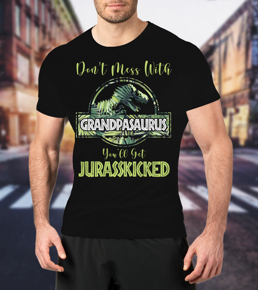 Don't Mess With Grandpasaurus You'll Get Jurasskicked Dinosaur T-Shirt