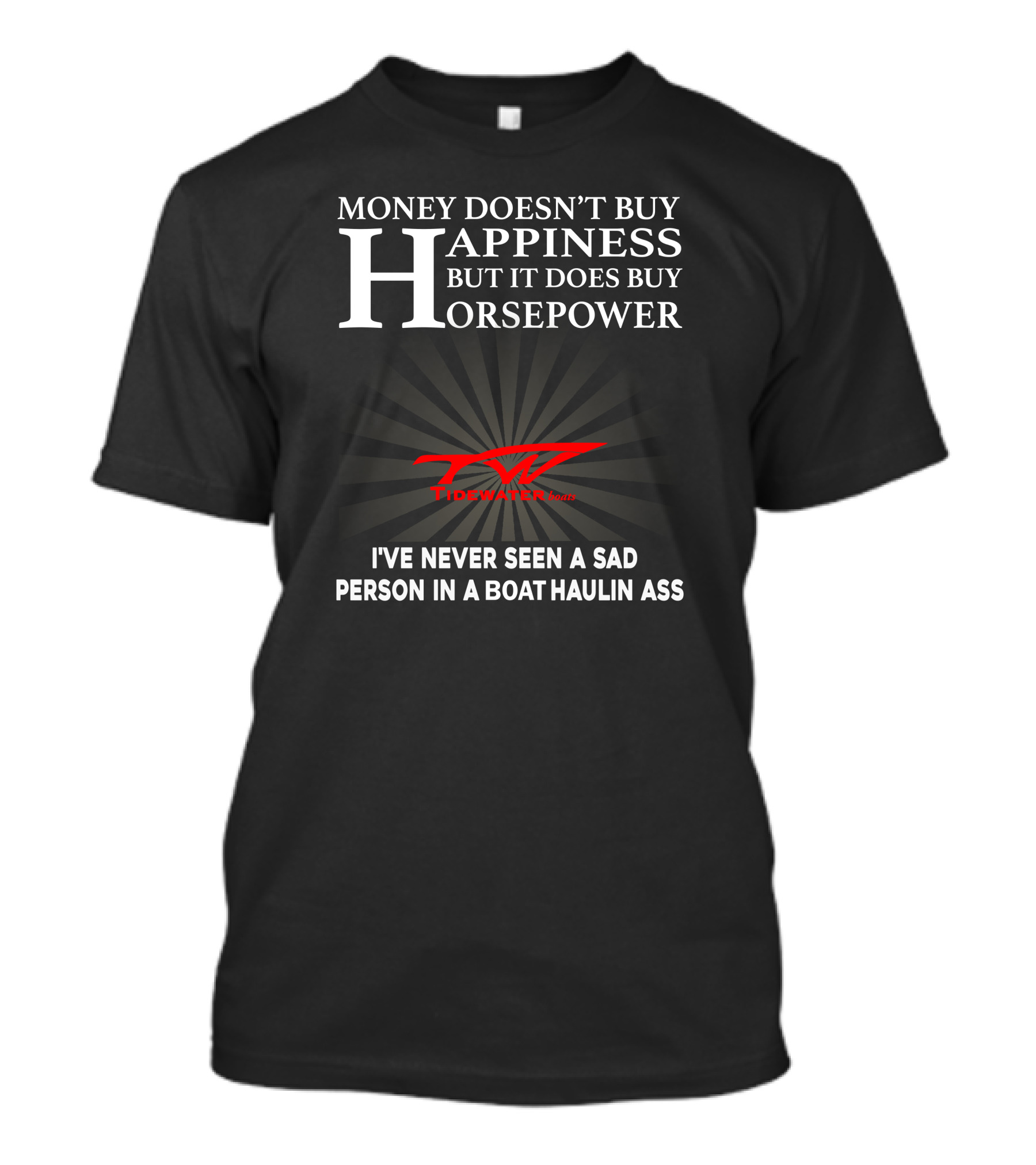 Money Doesn't Buy Happiness But It Does Buy Horsepower Tidewater Boats I've Never Seen A Sad Person In A Boat Haulin Ass T-Shirt
