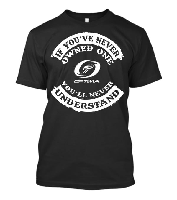 If You've Never Owned One Optima You'll Never Understand T-Shirt