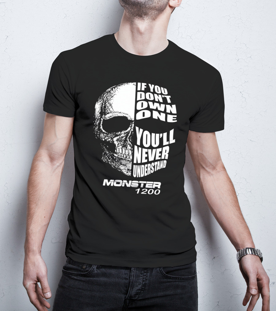 Monster 1200 Skull If You Don't Own One You'll Never Understand T-Shirt