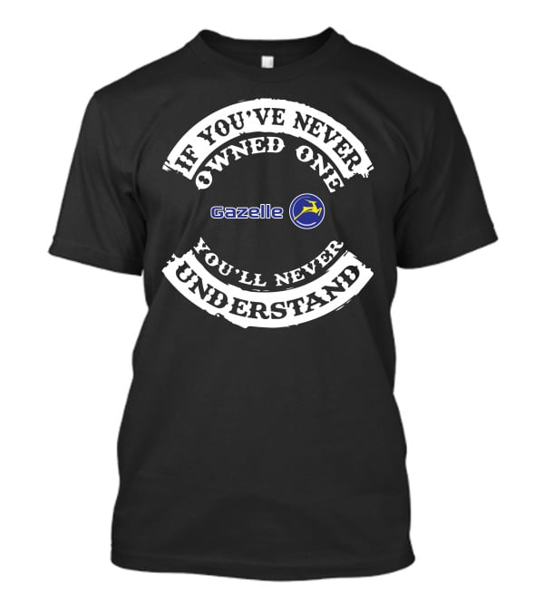 If You've Never Owned One You'll Never Understand Gazelle Electric T-Shirt